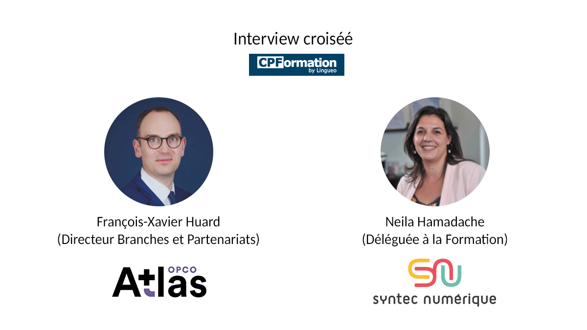 Interview croisée Neila Hamadache (Déléguée à la Formation – Syntec Numérique) et François-Xavier Huard (Directeur Branches et Partenariats – OPCO Atlas)