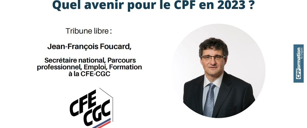 Avenir du CPF en 2023 ? Tribune de la CFE-CGC par Jean-François Foucard