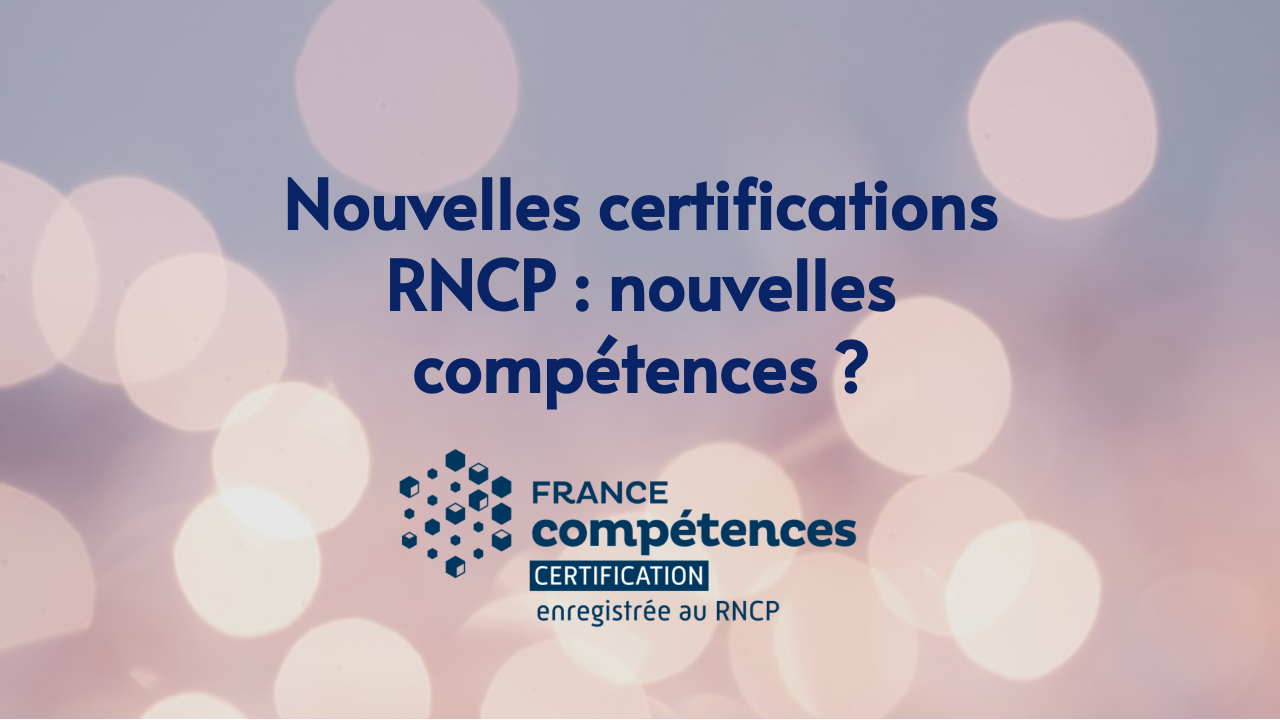 Nouvelles certifications enregistrées en décembre 2022 au RNCP : nouvelles compétences ?