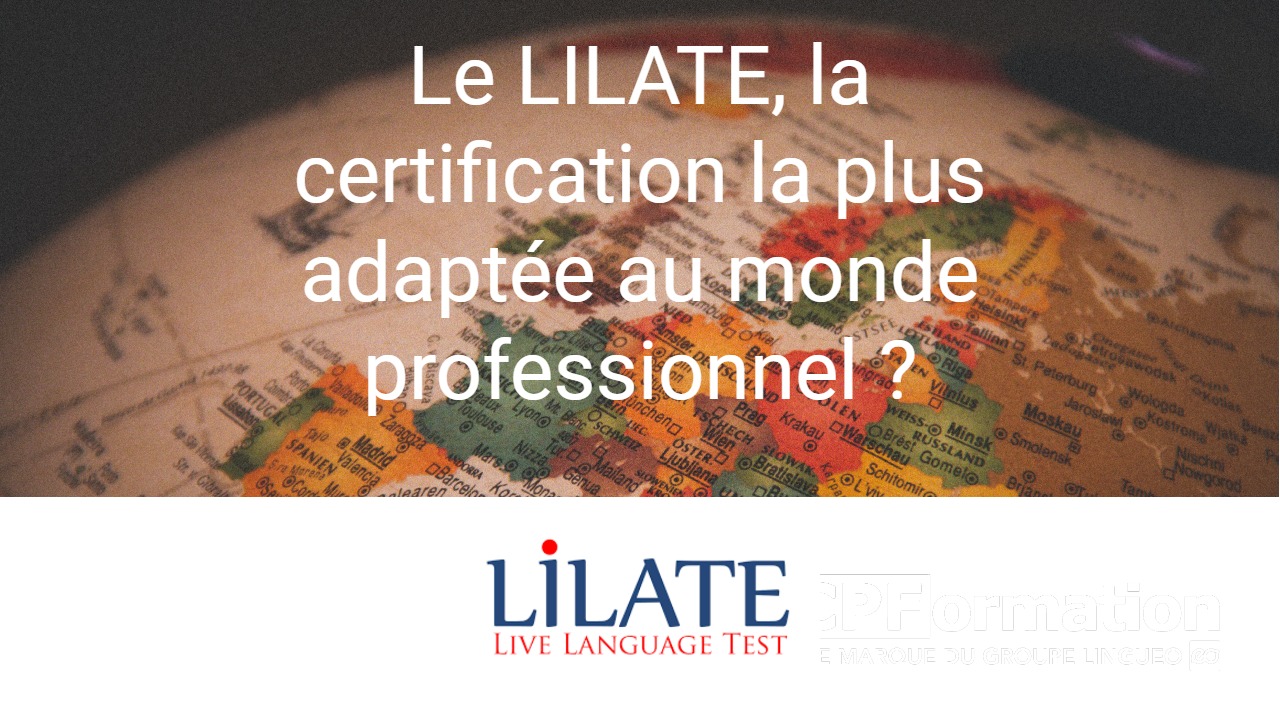 Pourquoi le LILATE est la certification linguistique la plus adaptée au monde professionnel ?